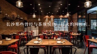 长沙那些曾经与茶颜悦色一样火的网红店，现状如何？