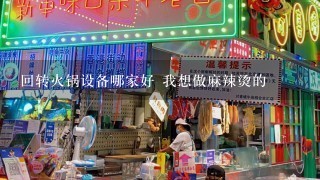 回转火锅设备哪家好 我想做麻辣烫的