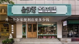 开一个全家便利店要多少钱