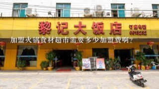 加盟火锅食材超市需要多少加盟费啊？