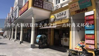 开个火锅店取什么名字好一点时尚又环保？