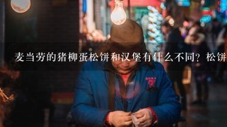 麦当劳的猪柳蛋松饼和汉堡有什么不同？松饼是什么？