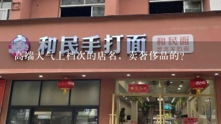 高端大气上档次的店名，卖奢侈品的？