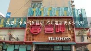 我想开个火锅加盟店,不知道需要多少钱呀