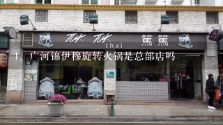 广河锦伊穆旋转火锅是总部店吗