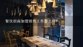 餐饮招商加盟销售工作怎么样？