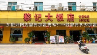 加盟开网店需要加盟费吗？一般需要多少加盟费呢？