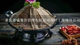 重庆普盛餐饮管理有限公司南坪上海城分公司介绍？