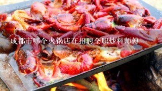 成都市哪个火锅店在招聘全职炒料师傅