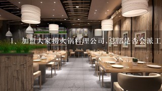 加盟大家捞火锅料理公司,总部是否会派工作人员到进