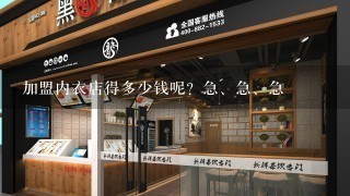 加盟内衣店得多少钱呢？急、急、急