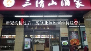 新冠疫情过后，餐饮业该如何维持经营？