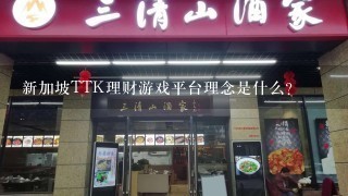 新加坡TTK理财游戏平台理念是什么？