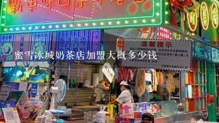 蜜雪冰城奶茶店加盟大概多少钱