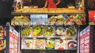 西式快餐加盟店10大品牌有什么呢？