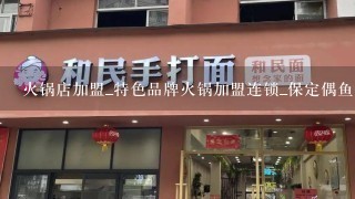 火锅店加盟_特色品牌火锅加盟连锁_保定偶鱼养生鱼火锅