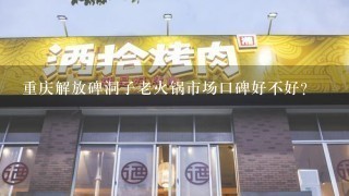 重庆解放碑洞子老火锅市场口碑好不好？