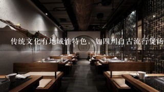 传统文化有地域性特色，如四川自古流行煲汤、凉茶，广东则喜爱麻辣火锅（ ）