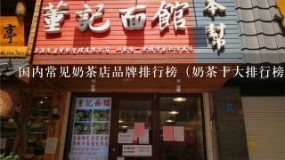 国内常见奶茶店品牌排行榜（奶茶十大排行榜10强）