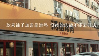 欣果铺子加盟靠谱吗 没经验的能不能去开店？