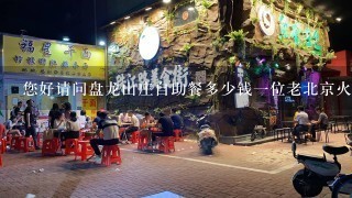 您好请问盘龙山庄自助餐多少钱一位老北京火锅多少钱一位