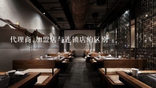 代理商,加盟店与连锁店的区别