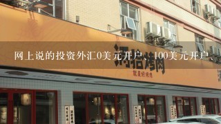 网上说的投资外汇0美元开户、100美元开户、1000美元开户的，这是真的还是假的？