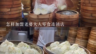 怎样加盟老婆大人零食连锁店