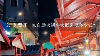 加盟开一家自助火锅店大概需要多少钱?