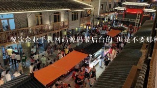 餐饮企业手机网站源码带后台的 但是不要那种一看就