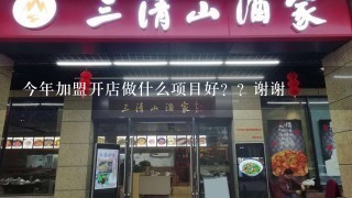 今年加盟开店做什么项目好？？谢谢