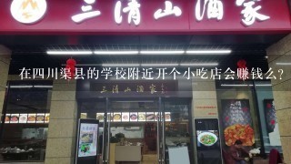 在四川渠县的学校附近开个小吃店会赚钱么?