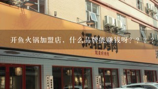 开鱼火锅加盟店，什么品牌能赚钱呀？？？？