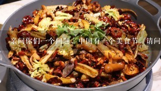 亲问你们一个问题，中国有一个美食节，请问这个美食