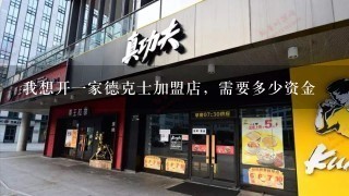 我想开1家德克士加盟店，需要多少资金