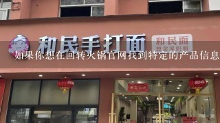 如果你想在回转火锅官网找到特定的产品信息你该怎么办