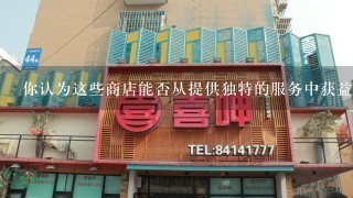 你认为这些商店能否从提供独特的服务中获益呢