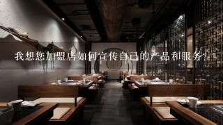 我想您加盟店如何宣传自己的产品和服务