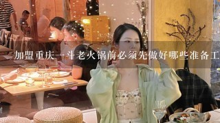 加盟重庆一斗老火锅前必须先做好哪些准备工作呢