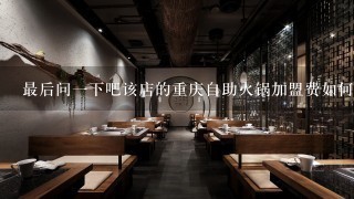 最后问一下吧该店的重庆自助火锅加盟费如何计算呢