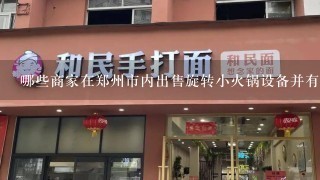 哪些商家在郑州市内出售旋转小火锅设备并有什么评价或者推荐