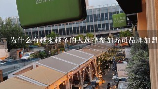 为什么有越来越多的人选择参加寿司品牌加盟店铺的加盟计划