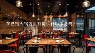 在巴错火锅店里有提供自助服务吗