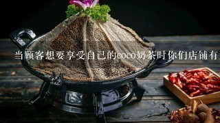 当顾客想要享受自己的coco奶茶时你们店铺有为顾客提供自取服务吗