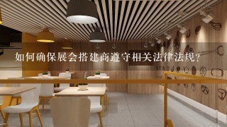 如何确保展会搭建商遵守相关法律法规?