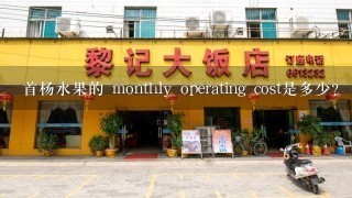 首杨水果的 monthly operating cost是多少?