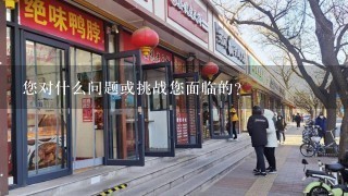 您对什么问题或挑战您面临的?