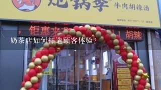 奶茶店如何打造顾客体验?