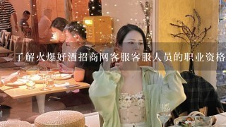 了解火爆好酒招商网客服客服人员的职业资格是什么?