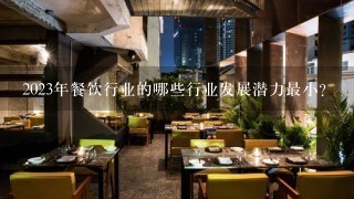 2023年餐饮行业的哪些行业发展潜力最小?